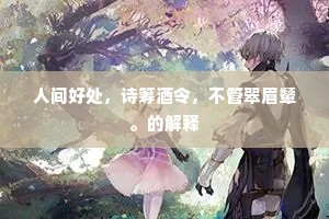 人间好处，诗筹酒令，不管翠眉颦。的解释