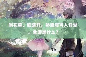 闲花草，临路开，娇滴滴可人怜爱。全诗是什么？