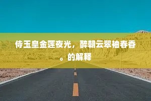 侍玉皇金莲夜光，醉朝云翠袖春香。的解释