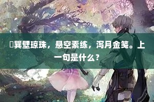 巽壁琼珠，悬空素练，泻月金笺。上一句是什么？