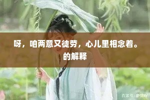 呀，咱两意又徒劳，心儿里相念着。的解释