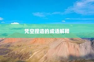 凭空捏造的成语解释