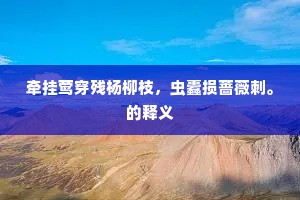 牵挂莺穿残杨柳枝，虫蠹损蔷薇刺。的释义