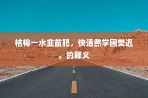 桔槔一水韭苗肥，快活煞学圃樊迟。的释义