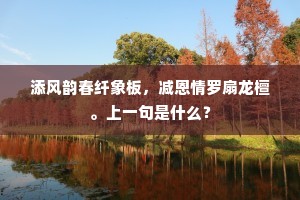 添风韵春纤象板，减恩情罗扇龙檀。上一句是什么？