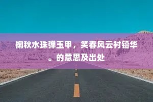 掬秋水珠弹玉甲,笑春风云衬铅华。的意思及出处 掬秋水珠弹玉甲,笑春风云衬铅华。的意思及出处