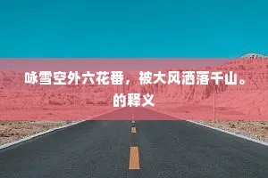 咏雪空外六花番,被大风洒落千山。的释义 咏雪空外六花番,被大风洒落千山。的释义