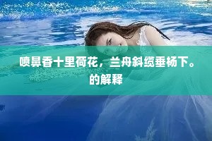 喷鼻香十里荷花，兰舟斜缆垂杨下。的解释