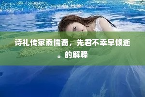 诗礼传家忝儒裔,先君不幸早倾逝。的解释 诗礼传家忝儒裔,先君不幸早倾逝。的解释