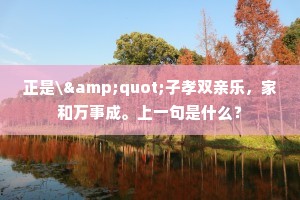 正是\"子孝双亲乐，家和万事成。上一句是什么？
