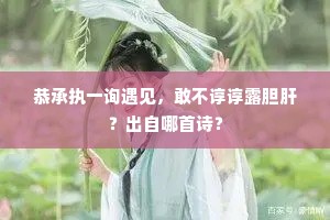 恭承执一询遇见，敢不谆谆露胆肝？出自哪首诗？