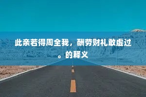 此亲若得周全我，酬劳财礼敢虚过。的释义