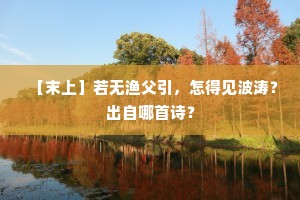 ［末上］若无渔父引，怎得见波涛？出自哪首诗？