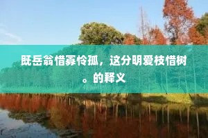 既岳翁惜寡怜孤,这分明爱枝惜树。的释义 既岳翁惜寡怜孤,这分明爱枝惜树。的释义
