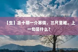 ［生］念十朋一介寒儒，三尺童稚。上一句是什么？