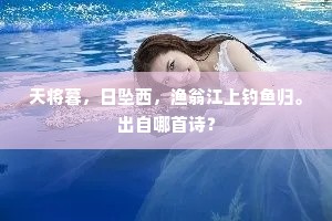 天将暮，日坠西，渔翁江上钓鱼归。出自哪首诗？