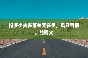 抵多少夫在萧关妾在吴，凤只鸾孤。的释义