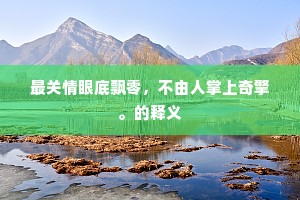 最关情眼底飘零，不由人掌上奇擎。的释义