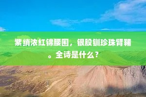 紫绡浓红锦腰围，银股钏珍珠臂鞴。全诗是什么？