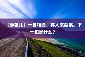 【酥枣儿】一自相逢，将人来萦系。下一句是什么？