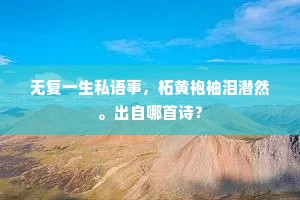 无复一生私语事，柘黄袍袖泪潜然。出自哪首诗？