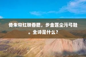 倚朱帘红映香腮，步金莲尘污弓鞋。全诗是什么？