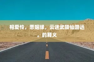 相爱怜，恶姻缘，云迷武陵仙路远。的释义