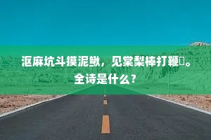 沤麻坑斗摸泥鳅，见棠梨棒打鞭。全诗是什么？