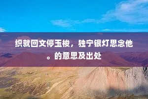 织就回文停玉梭，独宁银灯思念他。的意思及出处