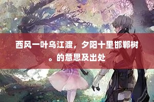 西风一叶乌江渡，夕阳十里邯郸树。的意思及出处