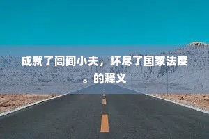 成就了闾阎小夫，坏尽了国家法度。的释义