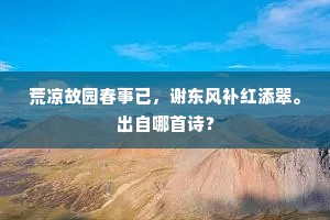 荒凉故园春事已，谢东风补红添翠。出自哪首诗？