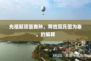先祖颛顼苗裔孙，赐姓赢氏国为秦。的解释