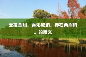 云挽金翘，香沁鲛绡，春在两眉梢。的释义