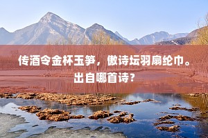 传酒令金杯玉笋，傲诗坛羽扇纶巾。出自哪首诗？