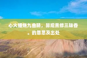 心火蟠烧九曲肠，鼻观熏修三昧香。的意思及出处