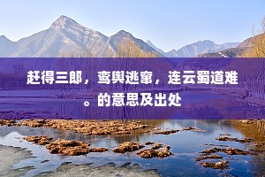 赶得三郎，鸾舆逃窜，连云蜀道难。的意思及出处