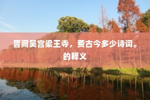 晋阙吴宫梁王寺，费古今多少诗词。的释义