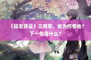 （段志贤云）三将军，你为何恨他？下一句是什么？