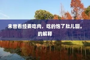 未曾看经要吃肉，吃的饱了肚儿圆。的解释