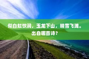 似白虹饮涧，玉龙下山，晴雪飞滩。出自哪首诗？