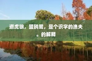 避虎狼，盟鸥鹭，是个识字的渔夫。的解释