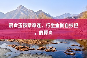 寝食玉锁紧牵连，行坐金枷自披担。的释义
