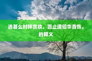 选甚么时样宫妆，岂止道铅华首饰。的释义