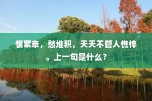 恨萦牵，愁堆积，天天不管人憔悴。上一句是什么？