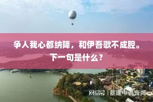 争人我心都纳降，和伊吾歌不成腔。下一句是什么？