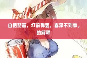 自把琵琶，灯前弹罢，春深不到家。的解释