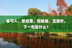 客可人，景如意，檀板敲，玉箫吹。下一句是什么？