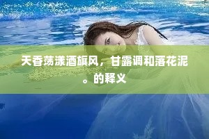 天香荡漾酒旗风，甘露调和落花泥。的释义