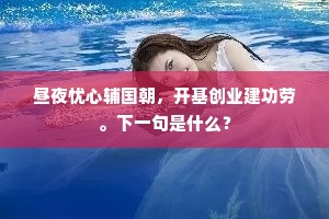 昼夜忧心辅国朝，开基创业建功劳。下一句是什么？